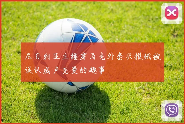 尼日利亚主播穿马竞外套买报纸被误认成卢克曼的趣事