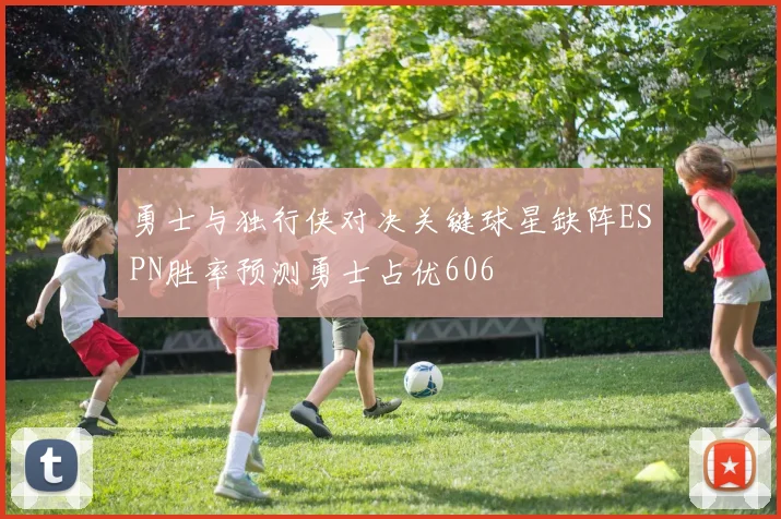 勇士与独行侠对决关键球星缺阵ESPN胜率预测勇士占优606