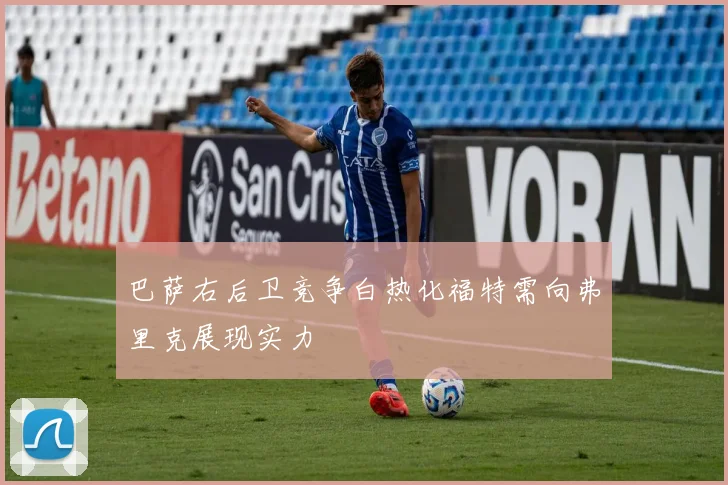 巴萨右后卫竞争白热化福特需向弗里克展现实力