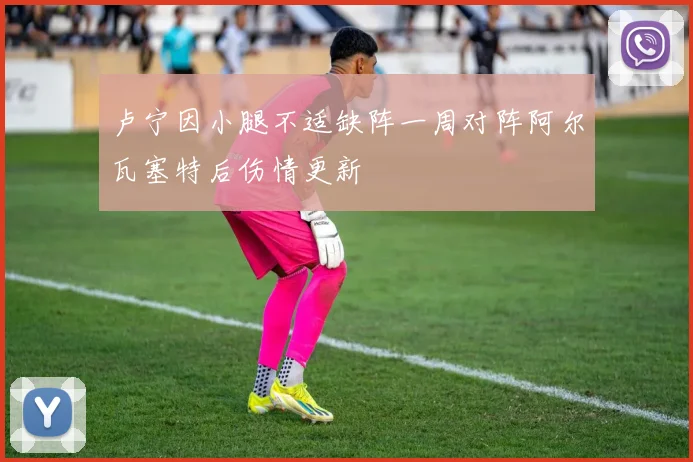 卢宁因小腿不适缺阵一周对阵阿尔瓦塞特后伤情更新