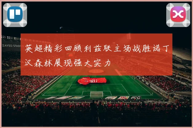 英超精彩回顾利兹联主场战胜诺丁汉森林展现强大实力